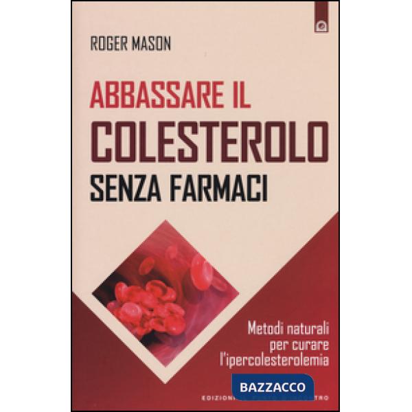 Abbassare il colesterolo senza farmaci. Metodi naturali per curare l'ipercoleste