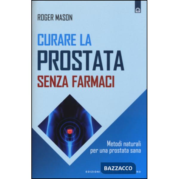 Curare la prostata senza farmaci. Metodi naturali per una prostata sana