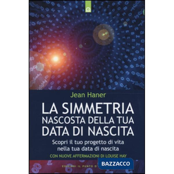 Simmetria nascosta della tua data di nascita. Scopri il tuo progetto di vita nella tua data di nascita (La)