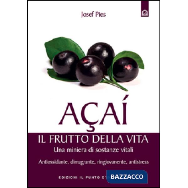 Açaí. Il frutto della vita. Una miniera di sostanze vitali. Antiossidante, dimag