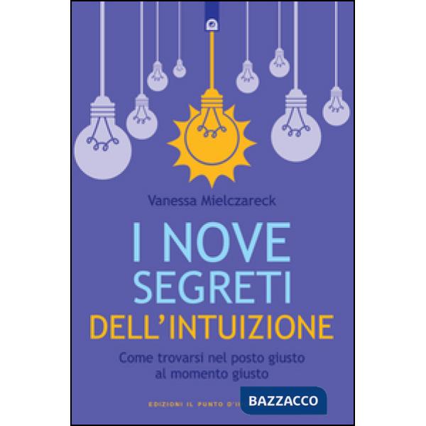 Nove segreti dell'intuizione. Come trovarsi nel posto giusto al momento giusto (
