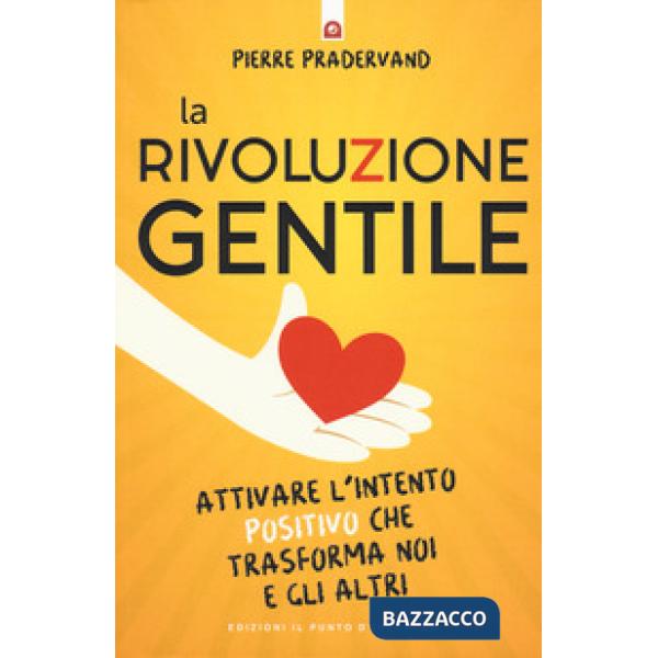 Rivoluzione gentile. Attivare l'intento positivo che trasforma noi e gli altri (