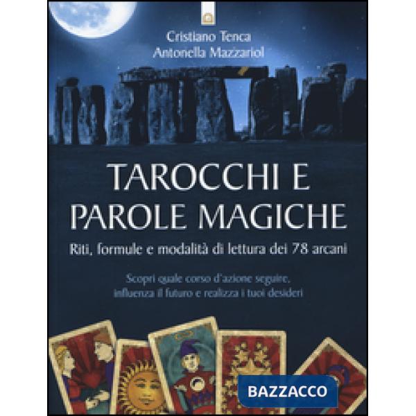 Tarocchi e parole magiche. Riti, formule e modalità di lettura dei 78 arcani