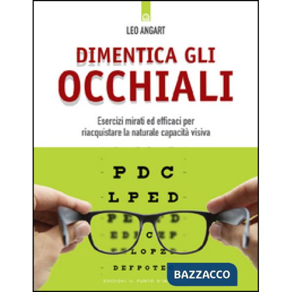 Dimentica gli occhiali. Esercizi mirati ed efficaci per riacquistare la naturale capacità visiva