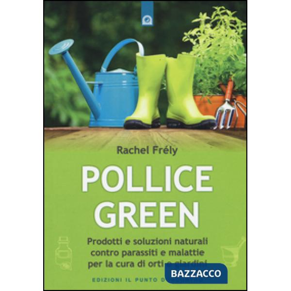Pollice green. Prodotti e soluzioni naturali contro parassiti e malattie per la 