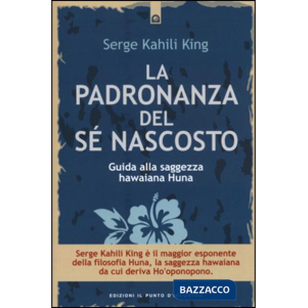 Padronanza del sé nascosto. Guida alla saggezza hawaiana Huna (La)