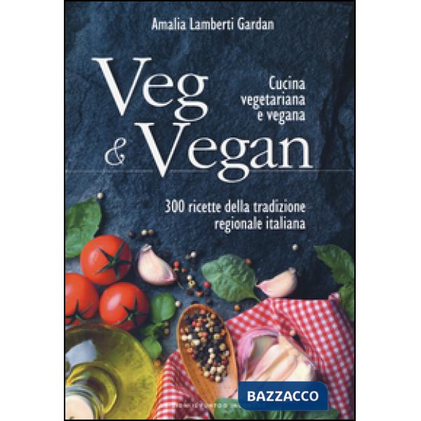 Veg & Vegan. Cucina vegetariana e vegana. 300 ricette della tradizione regionale