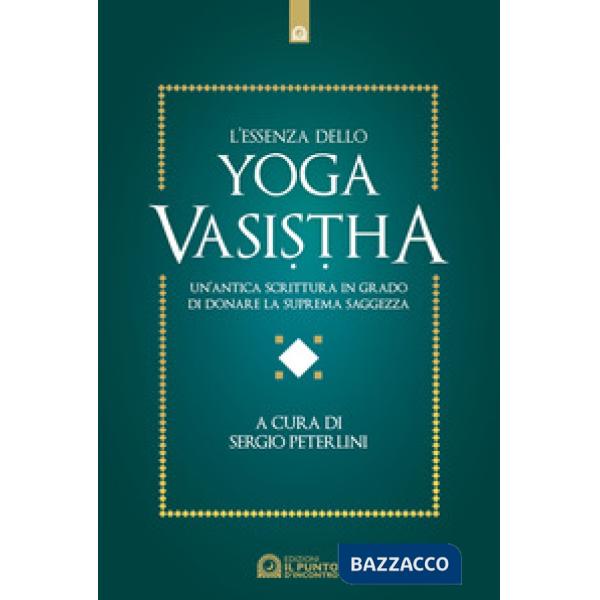 Essenza dello yoga vasistha. Un'antica scrittura in grado di donare la suprema saggezza (L')