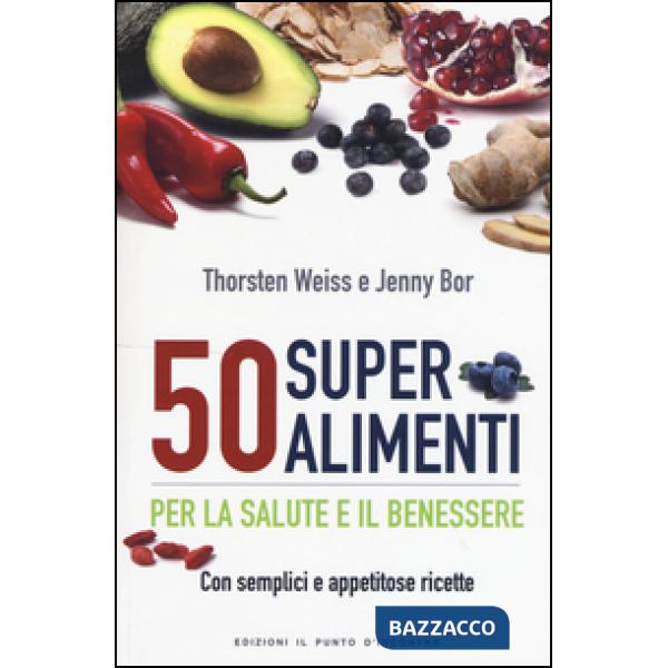 50 superalimenti per la salute e il benessere. Con semplici e appetitose ricette