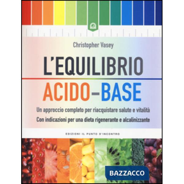Equilibrio acido-base. Un approccio completo per riacquistare salute e vitalità.