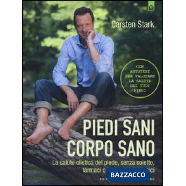 Piedi sani, corpo sano. La salute olistica del piede, senza solette, farmaci o i