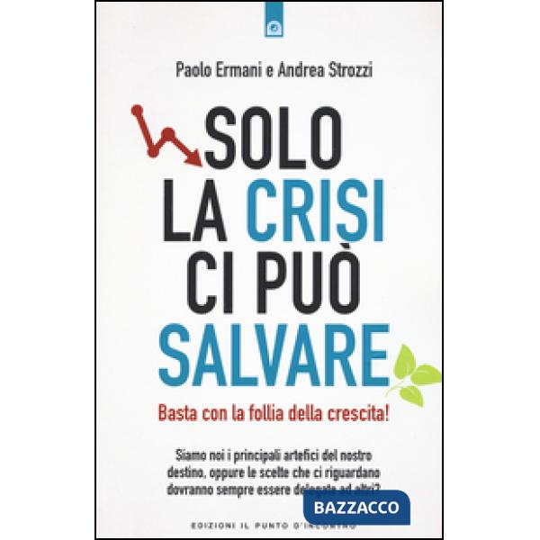 Solo la crisi ci può salvare. Basta con la follia della crescita!