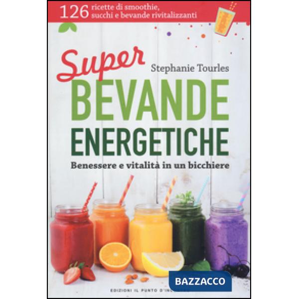 Super bevande energetiche. Benessere e vitalità in un bicchiere