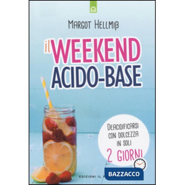Week end acido-base. Deacidificarsi con dolcezza in soli 2 giorni (Il)