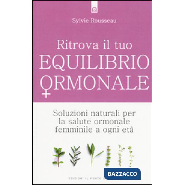 Ritrova il tuo equilibrio ormonale. Soluzioni naturali per la salute ormonale fe