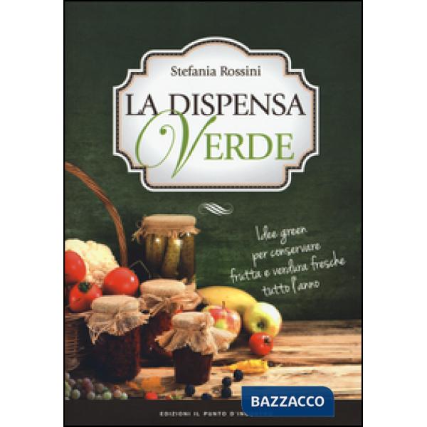 Dispensa verde. Idee green per conservare frutta e verdura fresche tutto l'anno