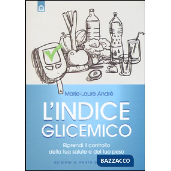 Indice glicemico. Riprendi il controllo della tua salute e del tuo peso (L')