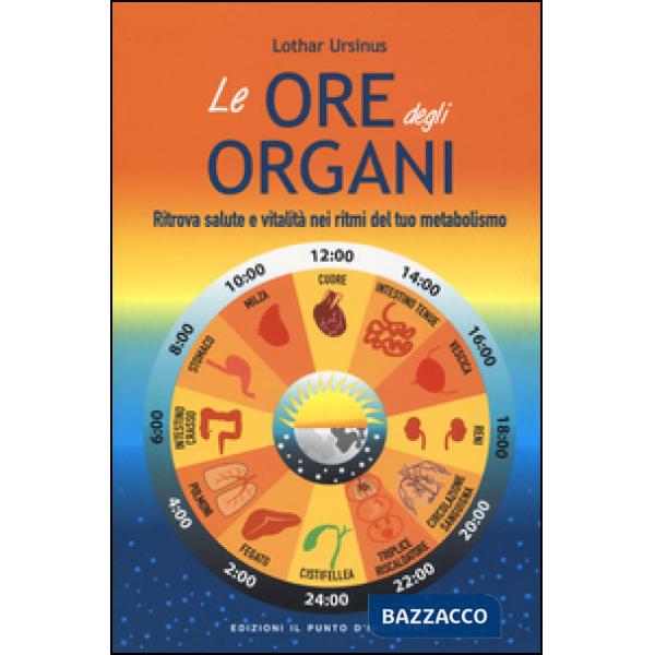 Ore degli organi. Ritrova salute e vitalità nei ritmi del tuo metabolismo (Le)