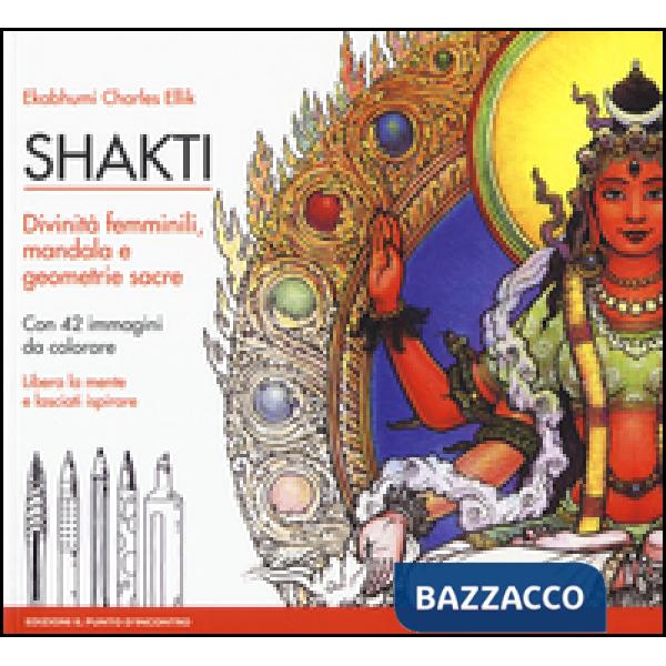 Shakti. Divinità femminili, mandala e geometrie sacre. Con 42 immagini da colorare. Nuova ediz.