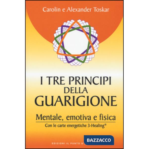 Tre principi della guarigione. Mentale, emotiva e fisica. Con le carte energetic