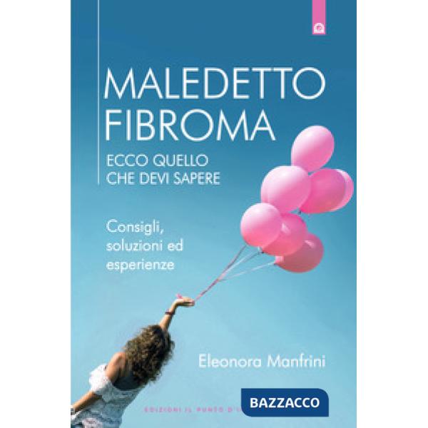 Maledetto fibroma. Ecco quello che devi sapere. Consigli, soluzioni ed esperienze. Nuova ediz.