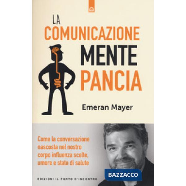 Comunicazione mente-pancia. Come la conversazione nascosta nel nostro corpo influenza scelte, umore e stato di salute (La)