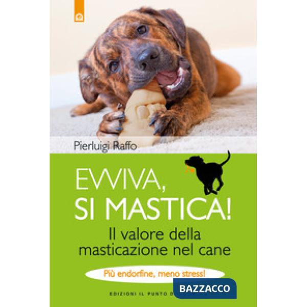 Evviva, si mastica! Il valore della masticazione nel cane. Più endorfine, meno stress! Ediz. a colori