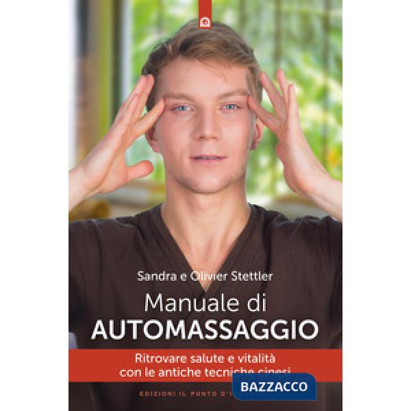 Manuale di automassaggio. Ritrovare salute e vitalità con le antiche tecniche ci