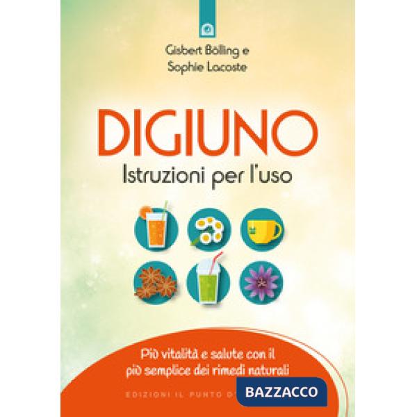 Digiuno: istruzioni per l'uso. Più vitalità e salute con il più semplice dei rimedi naturali. Nuova ediz.