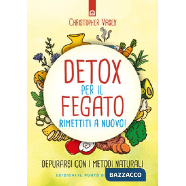 Detox per il fegato. Ritrova salute e vitalità. Nuova ediz.