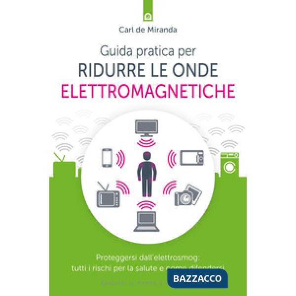 Guida pratica per ridurre le onde elettromagnetiche. Proteggersi dall'elettrosmog: tutti i rischi per la salute e come difenders