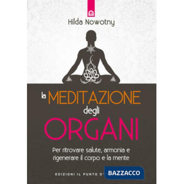 Meditazione degli organi. Per ritrovare salute, armonia e rigenerare il corpo e la mente. Nuova ediz. (La)