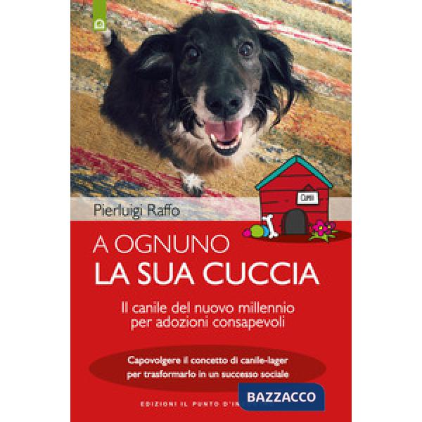 Ognuno la sua cuccia. Il canile del nuovo millennio per adozioni consapevoli. Capovolgere il concetto di canile-lager per trasfo