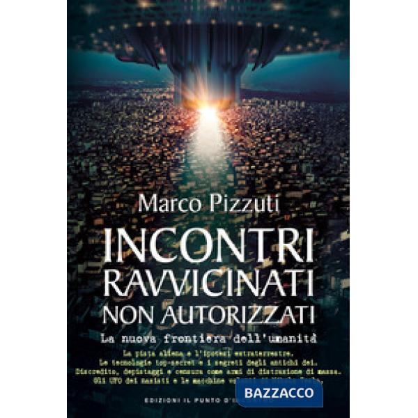Incontri ravvicinati non autorizzati. La nuova frontiera dell'umanità. Nuova ediz.