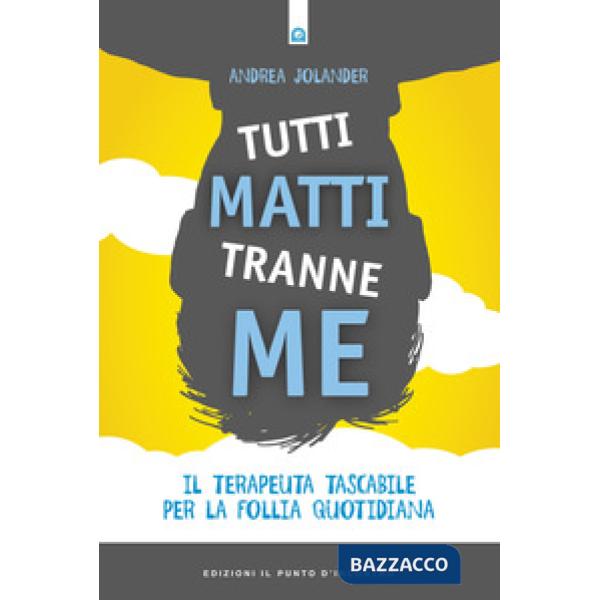 Tutti matti tranne me. Il terapeuta tascabile per la follia quotidiana. Nuova ediz.