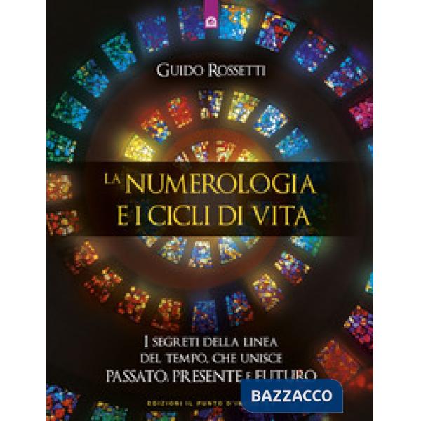 Numerologia e i cicli di vita. I segreti della linea del tempo che unisce passato, presente e futuro (La)