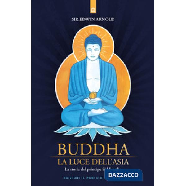 Buddha. La luce dell'Asia. La storia del principe Siddharta