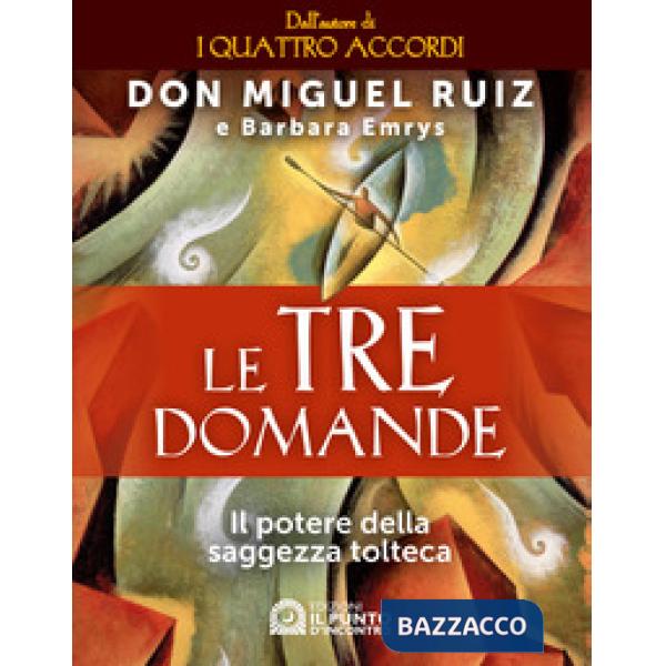 Tre domande. Il potere della saggezza tolteca (Le)