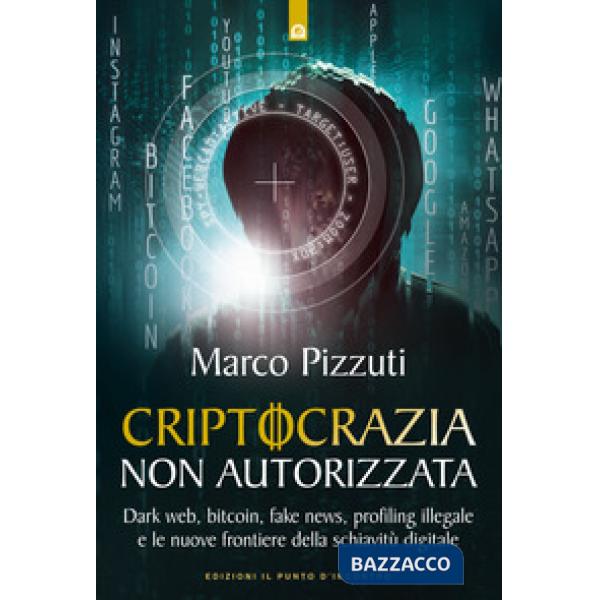 Criptocrazia non autorizzata. Dark web, bitcoin, profiling illegale e le nuove frontiere della schiavitù digitale