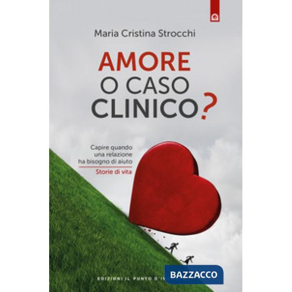 Amore o caso clinico? Storie di vita. Capire quando una relazione ha bisogno di
