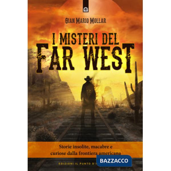 Misteri del Far West. Storie insolite, macabre e curiose dalla frontiera america