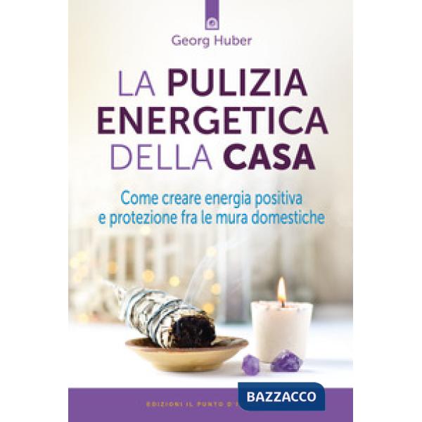 Pulizia energetica della casa. Come creare energia positiva e protezione fra le mura domestiche (La)