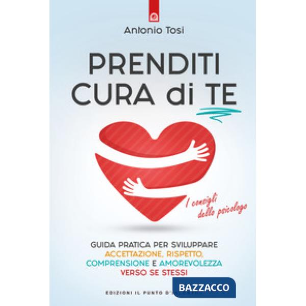 Prenditi cura di te. Guida pratica per sviluppare accettazione, rispetto, compre
