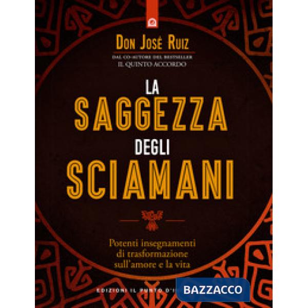 Saggezza degli sciamani. Potenti insegnamenti di trasformazione sull'amore e la