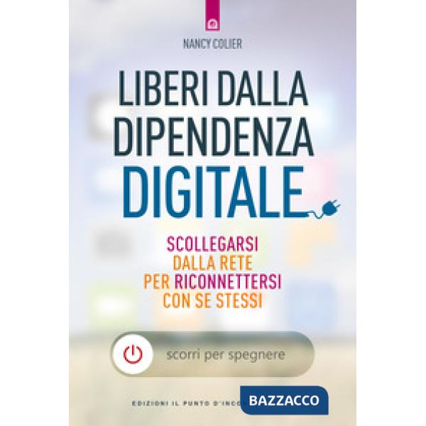 Liberi dalla dipendenza digitale. Scollegarsi dalla rete per riconnettersi con s