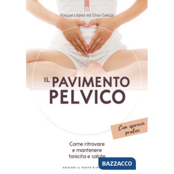Pavimento pelvico. Come ritrovare e mantenere tonicità e salute. Con esercizi pratici (Il)