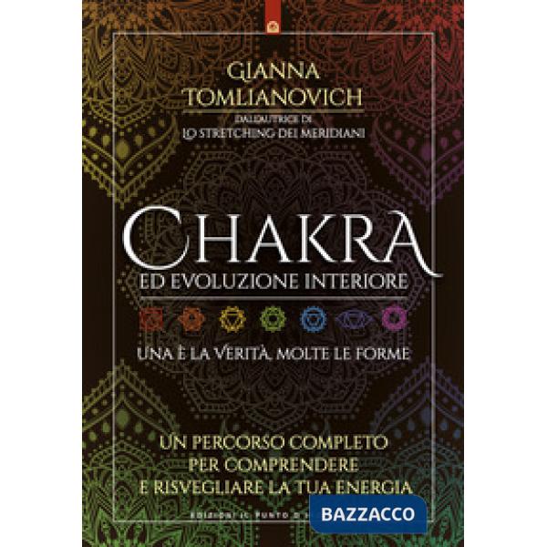 Chakra ed evoluzione interiore. Un percorso completo per comprendere e risvegliare la tua energia