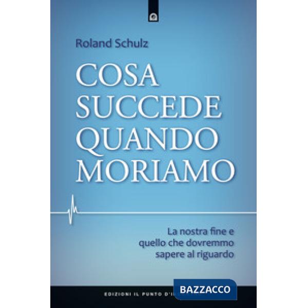 Cosa succede quando moriamo. La nostra fine e quello che dovremmo sapere al riguardo