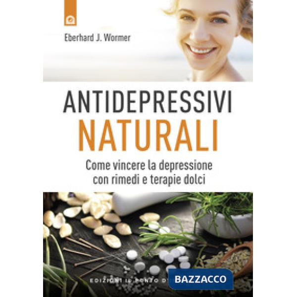 Antidepressivi naturali. Vincere la depressione con rimedi e terapie dolci