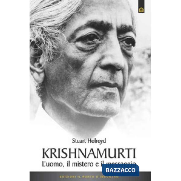 Krishnamurti. L'uomo, il mistero ed il messaggio